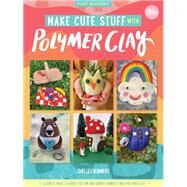 Make Cute Stuff with Polymer Clay Learn to make a variety of fun and quirky trinkets with polymer clay by Kommers, Shelley, 9781600589409