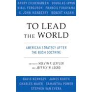 To Lead the World American Strategy after the Bush Doctrine by Leffler, Melvyn P.; Legro, Jeffrey W., 9780195369410