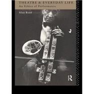 Theatre and Everyday Life: An Ethics of Performance by Read,Alan, 9780415069410
