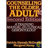 Counseling the Older Adult A Training Manual in Clinical Gerontology by McDonald, Patricia Alpaugh; Haney, Margaret, 9780787939410