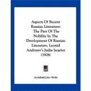 Aspects of Recent Russian Literature : The Part of the Nobility in the Development of Russian Literature, Leonid Andreyev's Judas Iscariot (1908) by Wolfe, Archibald John, 9781120159410