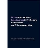 Process Approaches to Consciousness in Psychology, Neuroscience, and Philosophy of Mind by Weber, Michel; Weekes, Anderson, 9781438429410