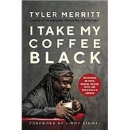 I Take My Coffee Black Reflections on Tupac, Musical Theater, Faith, and Being Black in America by Merritt, Tyler; Kimmel, Jimmy, 9781546029410
