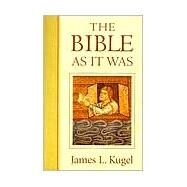 The Bible As It Was by Kugel, James L., 9780674069411