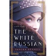 The White Russian A Novel of Paris by Bennett, Vanora, 9781250079411
