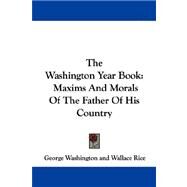 The Washington Year Book: Maxims and Morals of the Father of His Country by Washington, George; Rice, Wallace, 9781430499411