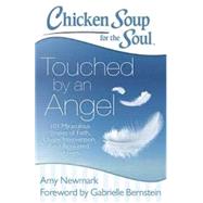 Chicken Soup for the Soul: Touched by an Angel 101 Miraculous Stories of Faith, Divine Intervention, and Answered Prayers by Newmark, Amy; Bernstein, Gabrielle, 9781611599411