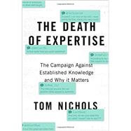 The Death of Expertise The Campaign against Established Knowledge and Why it Matters by Nichols, Tom, 9780190469412