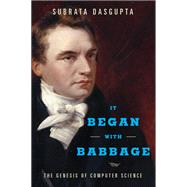 It Began with Babbage The Genesis of Computer Science by Dasgupta, Subrata, 9780199309412