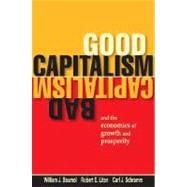 Good Capitalism, Bad Capitalism, and the Economics of Growth and Prosperity by William J. Baumol, Robert E. Litan, and Carl J. Schramm, 9780300109412