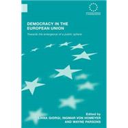 Democracy in the European Union: Towards the Emergence of a Public Sphere by Giorgi; Liana, 9780415599412