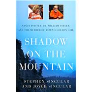 Shadow on the Mountain Nancy Pfister, Dr. William Styler, and the Murder of Aspen's Golden Girl by Singular, Stephen; Singular, Joyce, 9781250069412