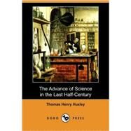 The Advance of Science in the Last Half-Century by HUXLEY THOMAS HENRY, 9781406589412