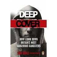 Deep Cover How I took down Britains most dangerous gangsters by Doyle, Shay, 9781529109412