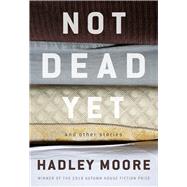 Not Dead Yet by Moore, Hadley, 9781938769412