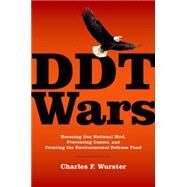 DDT Wars Rescuing Our National Bird, Preventing Cancer, and Creating the Environmental Defense Fund by Wurster, Charles F., 9780190219413