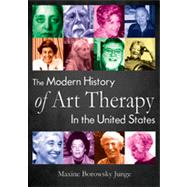 The Modern History of Art Therapy in the United States by Junge, Maxine Borowsky; Levick, Myra, 9780398079413