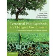 Terrestrial Photosynthesis in a Changing Environment: A Molecular, Physiological, and Ecological Approach by Edited by Jaume Flexas , Francesco Loreto , Hipólito Medrano, 9780521899413