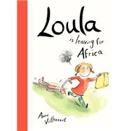 Loula Is Leaving for Africa by Villeneuve, Anne; Villeneuve, Anne, 9781554539413