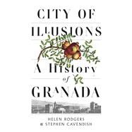 City of Illusions A History of Granada by Rodgers, Helen; Cavendish, Stephen, 9780197619414