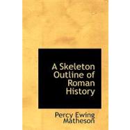 A Skeleton Outline of Roman History by Matheson, Percy Ewing, 9780554559414