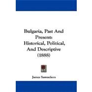 Bulgaria, Past and Present : Historical, Political, and Descriptive (1888) by Samuelson, James, 9781104069414