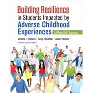 Building Resilience in Students Impacted by Adverse Childhood Experiences by Romero, Victoria E.; Robertson, Ricky; Warner, Amber; Howard, Gary R., 9781544319414