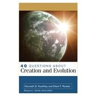 40 Questions About Creation and Evolutions by Keathley, Kenneth D.; Rooker, Mark F., 9780825429415