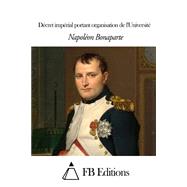 Dcret Imprial Portant Organisation De L'universit by Bonaparte, Napolon; FB Editions, 9781505319415