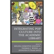Integrating Pop Culture into the Academic Library by Johnson, Melissa Edmiston; Weeks, Thomas C.; Putnam Davis, Jennifer, 9781538159415