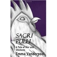 Sacri Pulli: A Tale of War and Chickens by Emma Vanderpool, 9781686669415
