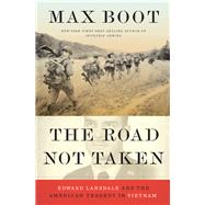 The Road Not Taken Edward Lansdale and the American Tragedy in Vietnam by Boot, Max, 9780871409416