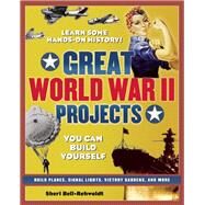 Great World War II Projects You Can Build Yourself by Bell-Rehwoldt, Sheri, 9780977129416