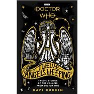 Doctor Who: Twelve Angels Weeping Twelve Stories of the Villains from Doctor Who by Rudden, Dave, 9781405939416