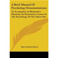 A Brief Manual of Psychology Demonstrations: To Accompany As Illustrative Material, an Elementary Course in the Psychology of the Other-one by Meyer, Max Friedrich, 9781430449416