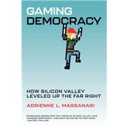 Gaming Democracy How Silicon Valley Leveled Up the Far Right by Massanari, Adrienne L., 9780262549417 Gaming Democracy How Silicon Valley Leveled Up the Far Right by Massanari, Adrienne L., 9780262549417