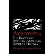 Afrotopia: The Roots of African American Popular History by Wilson Jeremiah Moses, 9780521479417