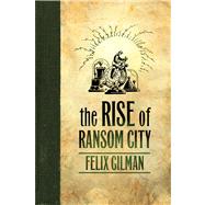The Rise of Ransom City by Gilman, Felix, 9780765329417
