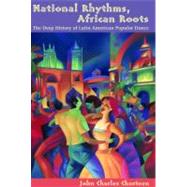 National Rhythms, African Roots: The Deep History of Latin American Popular Danceh Century by Chasteen, John Charles, 9780826329417