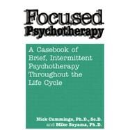 Focused Psychotherapy: A Casebook Of Brief Intermittent Psychotherapy Throughout The Life Cycle by Cummings,Nick, 9781138869417