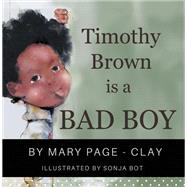 Timothy Brown Is a Bad Boy by Page-clay, Mary; Bot, Sonja, 9781480869417