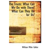 The Trusts: What Can We Do With Them? What Can They Do for Us? by Collier, William Miller, 9780554999418