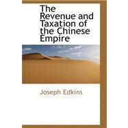 The Revenue and Taxation of the Chinese Empire by Edkins, Joseph, 9780559259418