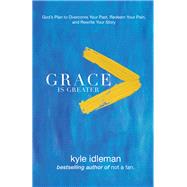 Grace Is Greater by Idleman, Kyle, 9780801019418