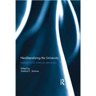 Neoliberalizing the University: Implications for American Democracy by Schram; Sanford F., 9781138309418