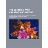 The Letter H Past, Present, and Future by Leach, Alfred; University of Kansas, 9781154459418
