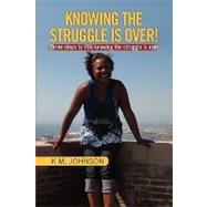 Knowing the struggle Is Over! : Three steps to YOU knowing the struggle Is Over by Johnson, Kmeeka Michele, 9781441559418