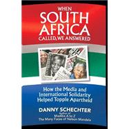 When South Africa Called, We Answered: How the Media and International Solidarity Helped Topple Apartheid by Schechter, Danny, 9781616409418
