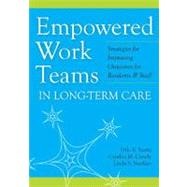 Empowered Work Teams in Long-Term Care by Yeatts, Dale E.; Cready, Cynthia M., Ph.D.; Noelker, Linda S., Ph.D.; Koren, Mary Jane, M.D., 9781932529418