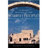 A Short History of the Jewish People From Legendary Times to Modern Statehood by Scheindlin, Raymond P., 9780195139419